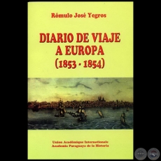 DIARIO DE VIAJE A EUROPA (1853-1854) - Autor: RMULO JOS YEGROS - Ao 2006